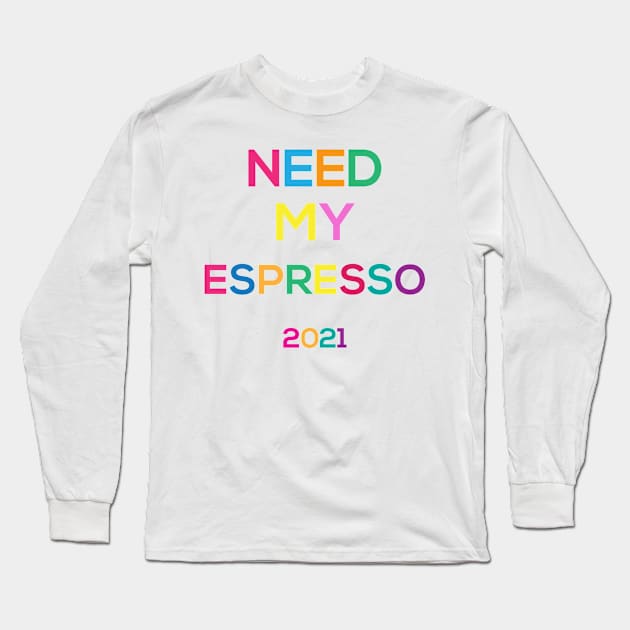 need my espresso for 2021 Long Sleeve T-Shirt by AA